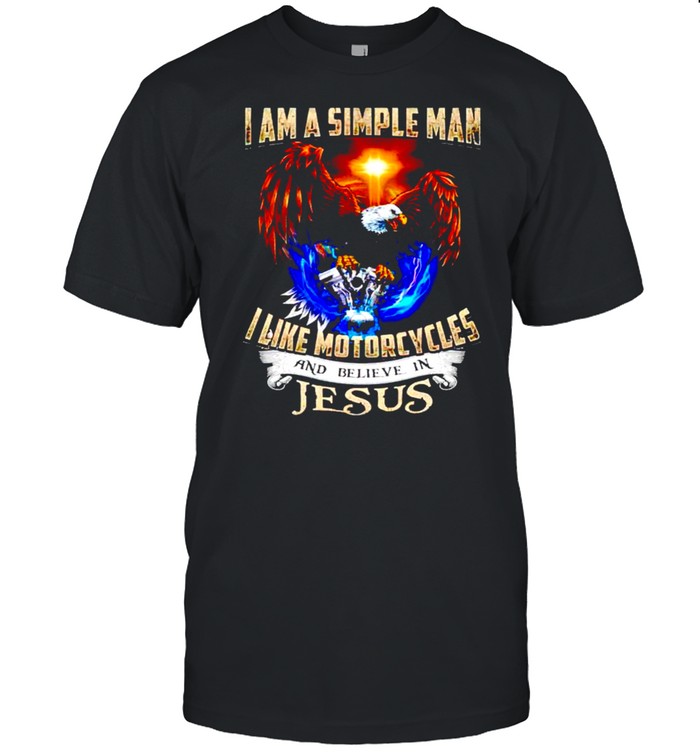 I am a simple man I like motorcycles and believe in Jesus shirt