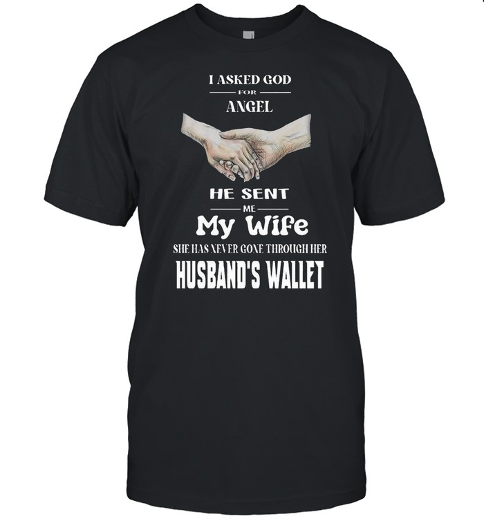 I asked god for angel he sent me my wife she has never gone through her husband’s wallet shirt