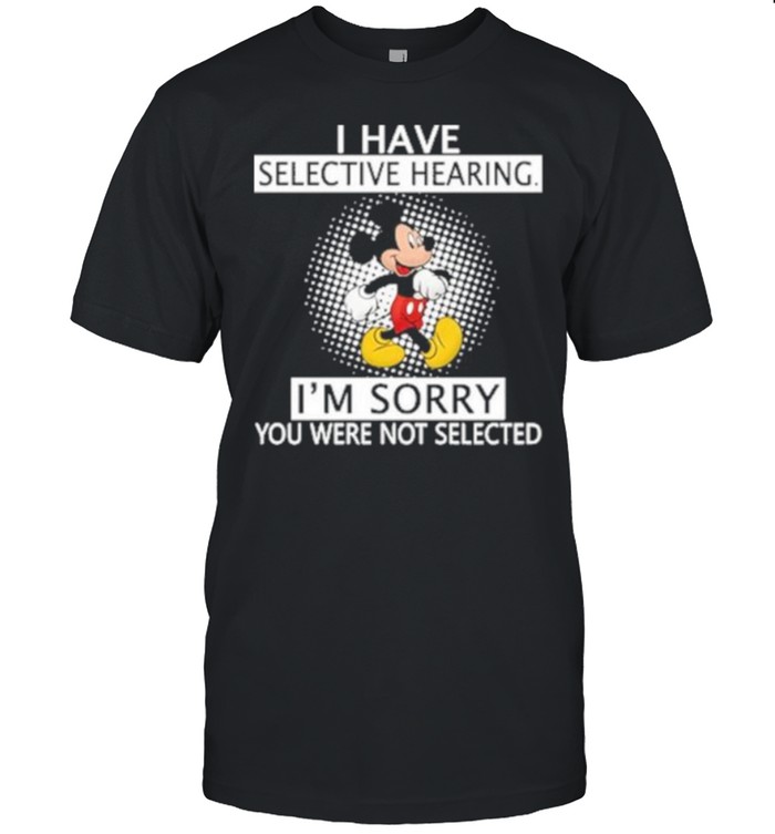 I have selective hearing im sorry you were not selected mickey disney shirt Classic Men's T-shirt