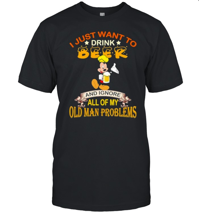 I just want to drink beer and ignore all of my old man problems mickey shirt Classic Men's T-shirt