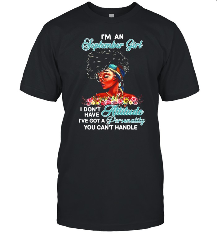 I’m An September Girl I Don’t Have Attitude I’ve Got A Personality You Can’t Handle T-shirt