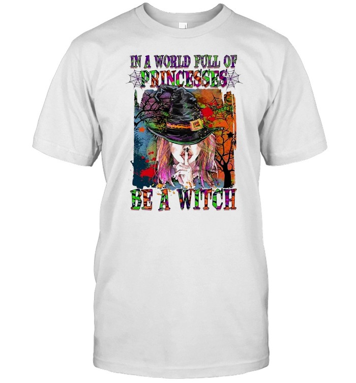 In A World Full Of Princesses Be A Witch shirt