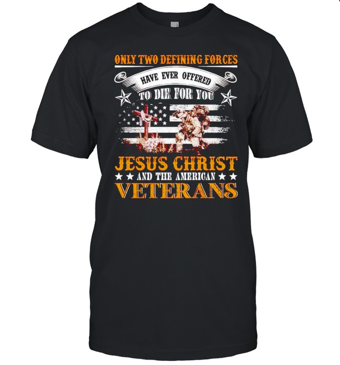 Only two defining forces offered to die for you Jesus and the American veterans shirt