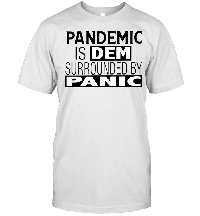 Pandemic is dem surrounded by panic shirt Classic Men's T-shirt