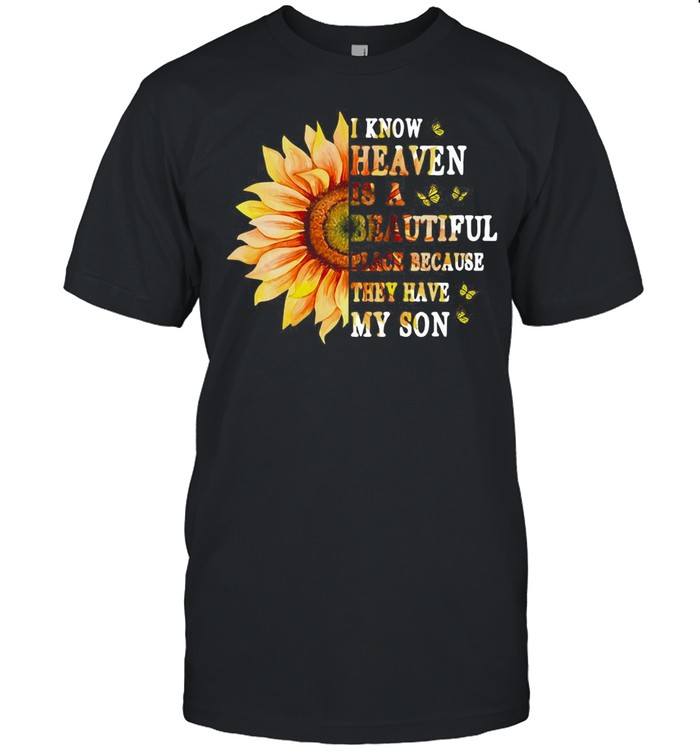 Sunflower I Know Heaven Is A Beautiful Place Because They Have My Son T-shirt