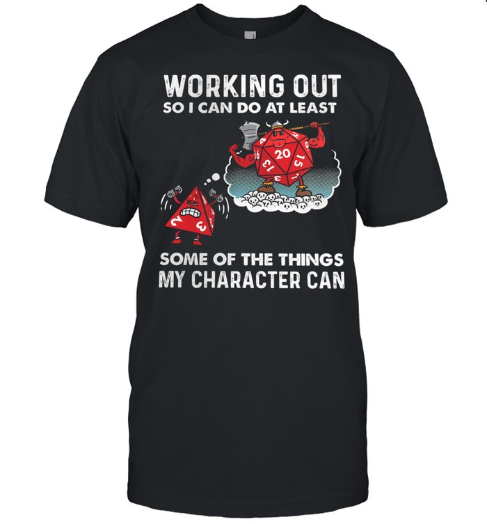Working out so I can do at least some at the things my character can shirt