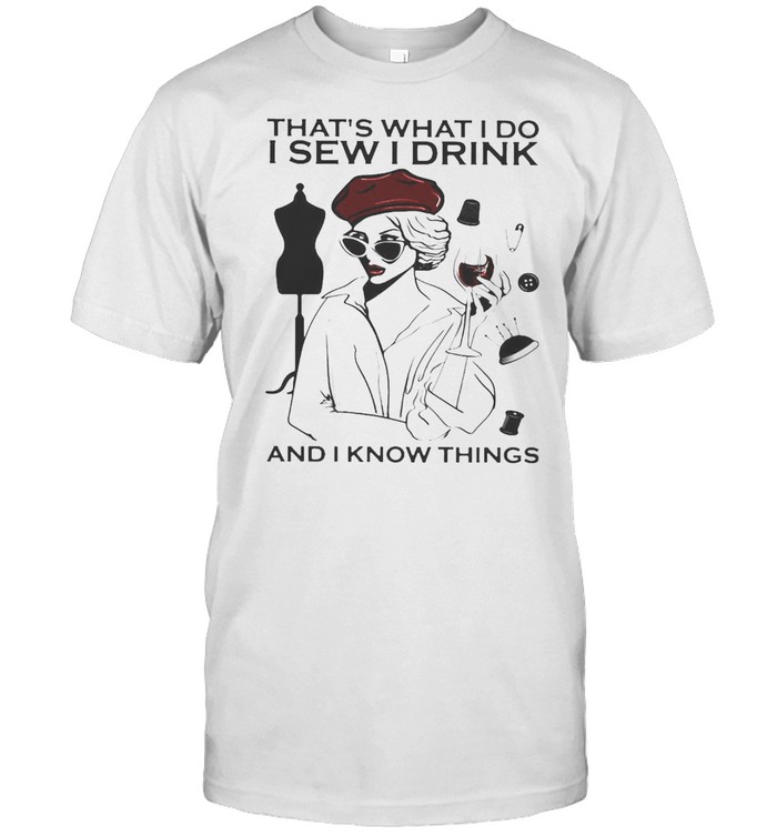 Girl Sewing That’s What I Do I Sew I Drink And I Know Things T-shirt
