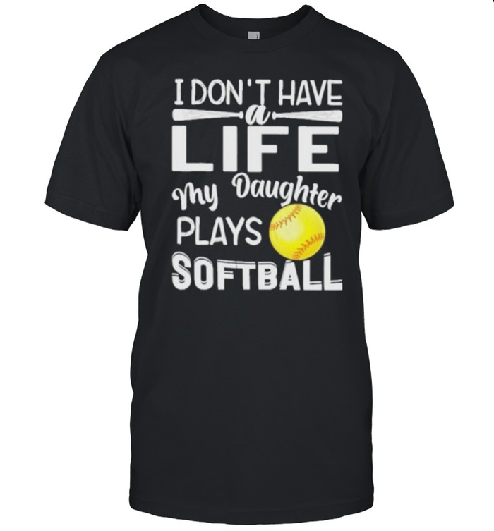 I Don’t Have A Life My Daughter Plays Softball  Classic Men's T-shirt