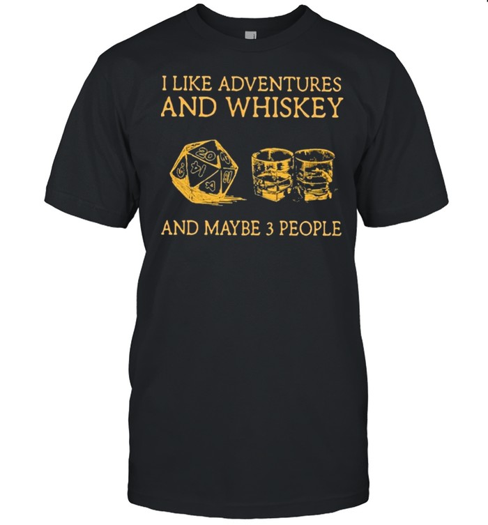 I Like Adventures And Whiskey And Maybe 3 People shirt