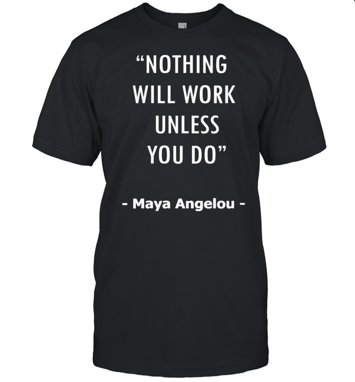 Nothing Will Work Unless You Do Quote Design shirt