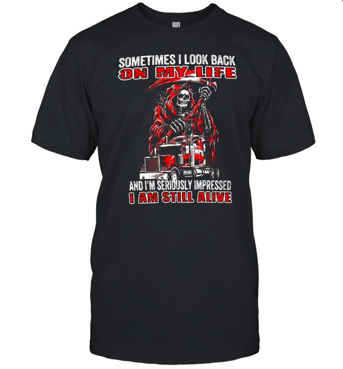 Skull Sometimes I Look Back On My Life And I’m Seriously Impressed I Am Still Alive T-shirt