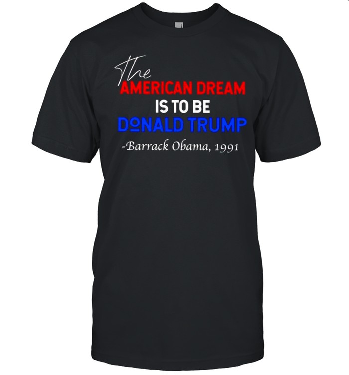 The American dream is to be Donald Trump Barack Obama 1991 shirt