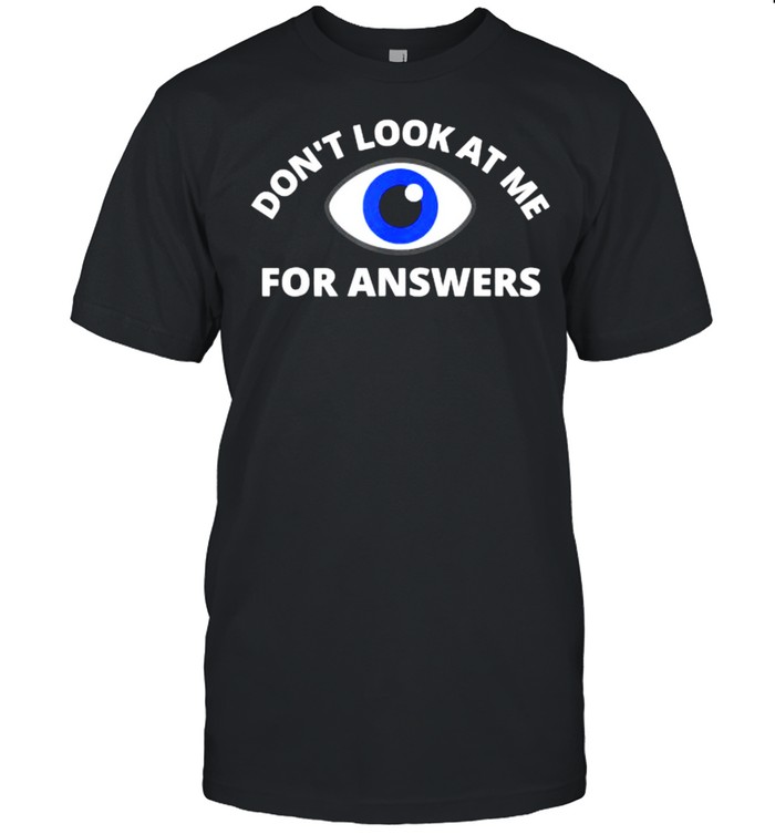 Funny Humor Don’t Look At Me For Answers Eyeball T-Shirt
