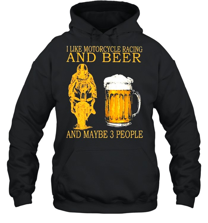 I like motorcycles racing and beer and maybe 3 people shirt Unisex Hoodie
