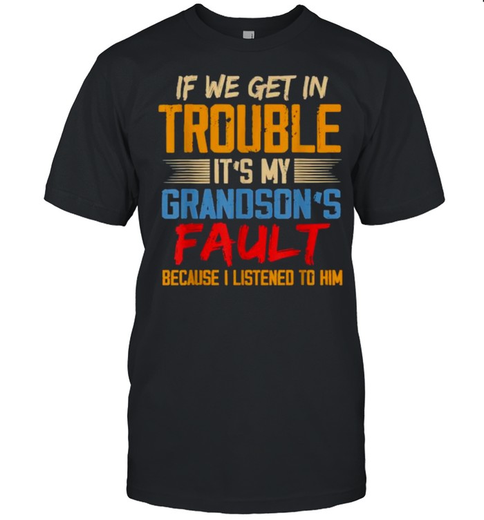 If We Get In Trouble It’s My Grandson’s Fault Because I Listened To Him T- Classic Men's T-shirt
