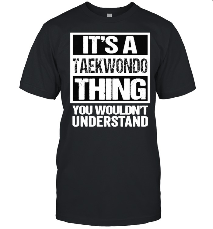 Its a taewondo thing you wouldnt understand T-Shirt