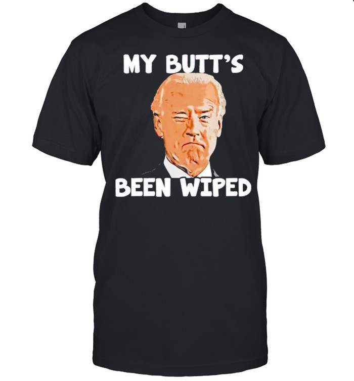 Joe Biden my butts been wiped shirt