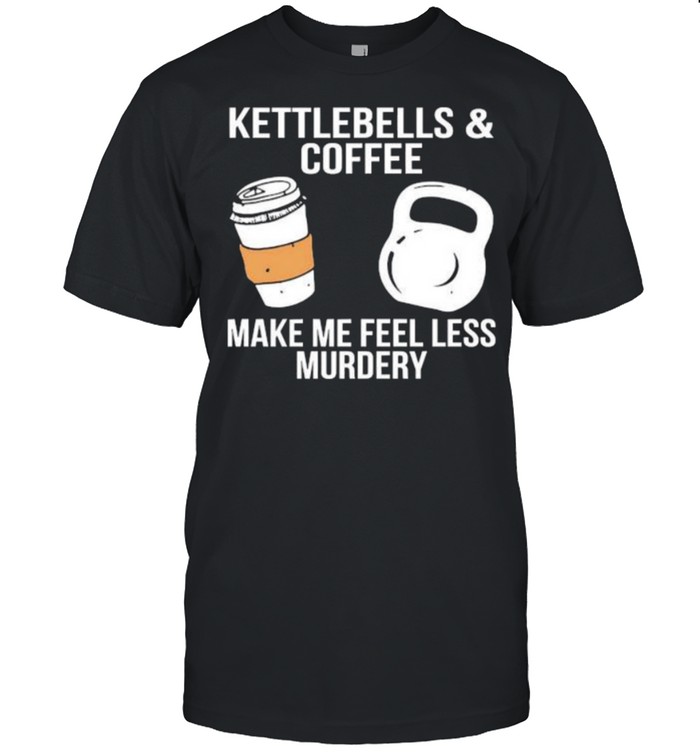 Kettlebells and coffee make me feel less murdery shirt Classic Men's T-shirt