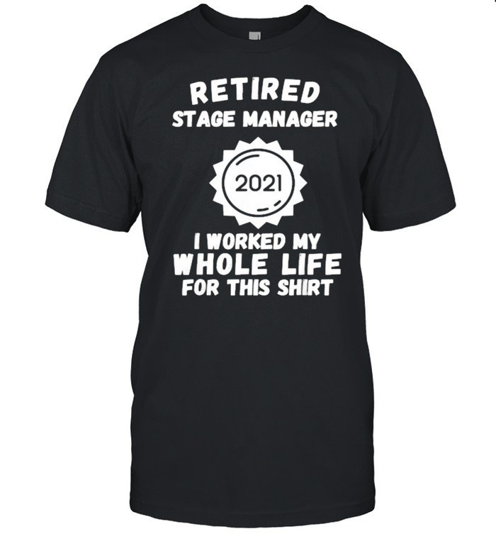 Retired Stage Manager 2021 I Worked My Whole Life For This T- Classic Men's T-shirt