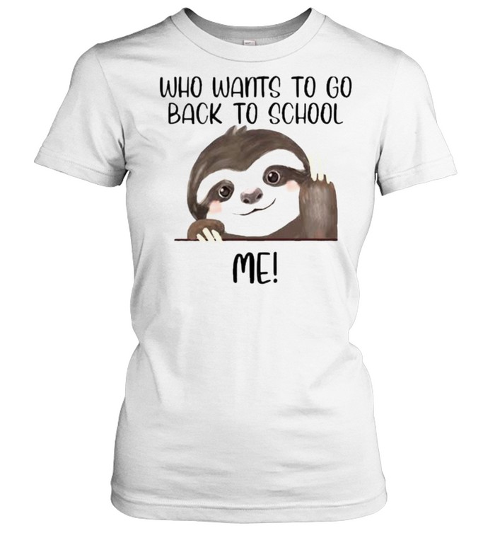 Who Wants To Go Back To School Me Sloth  Classic Women's T-shirt