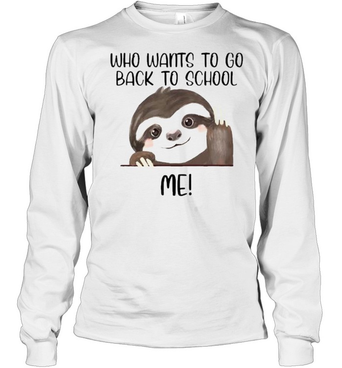 Who Wants To Go Back To School Me Sloth  Long Sleeved T-shirt