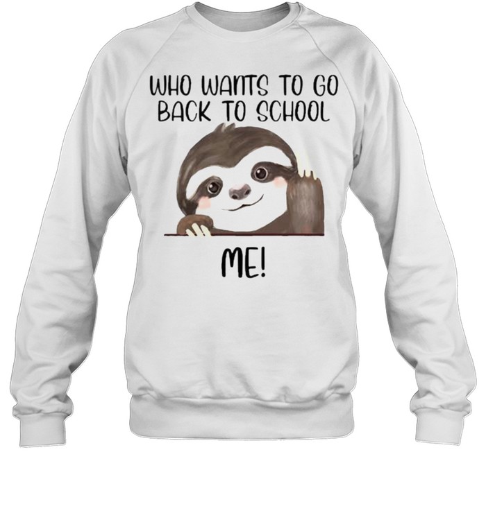 Who Wants To Go Back To School Me Sloth  Unisex Sweatshirt