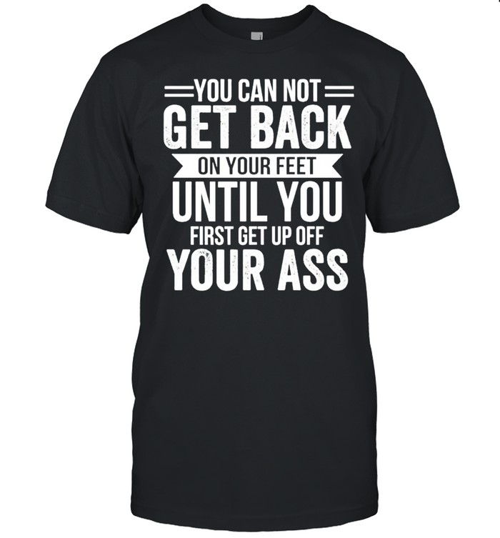 You cannot get back on your feet until you shirt Classic Men's T-shirt