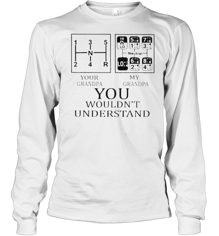 Your Grandpa My Grandpa You Wouldn’t Understand  Long Sleeved T-shirt