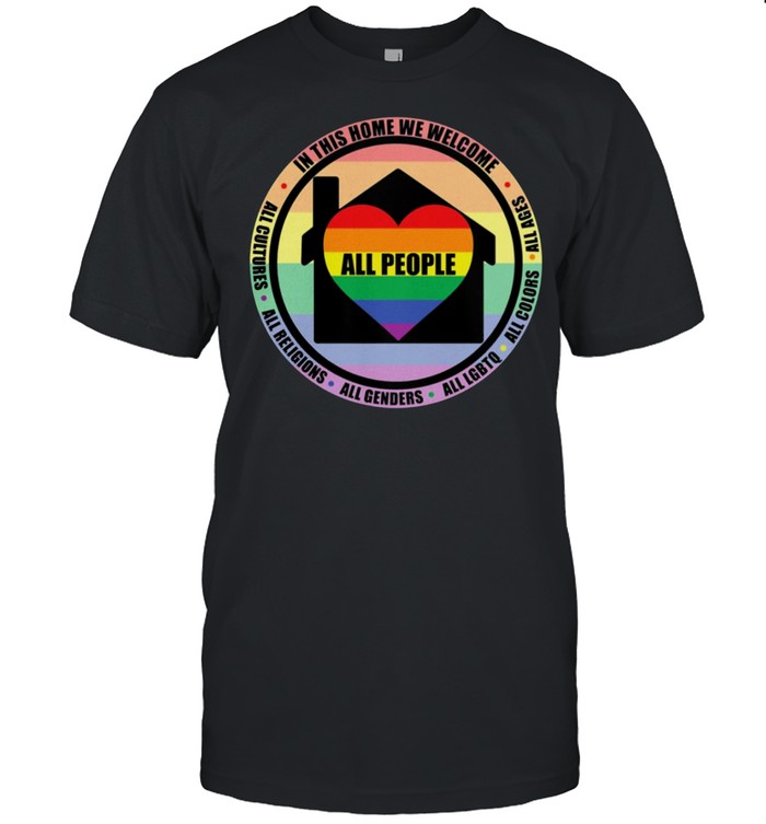 All People In This Home We Welcome All Ages All Colors All Lgbtq shirt