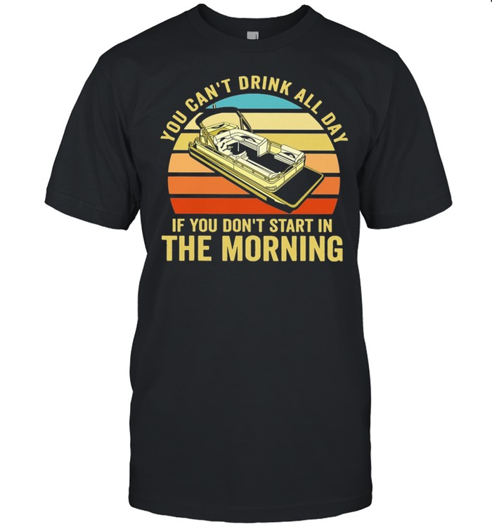 Boating You Cant Drink All Day If You Dont Start In The Morning Vintage Retro shirt