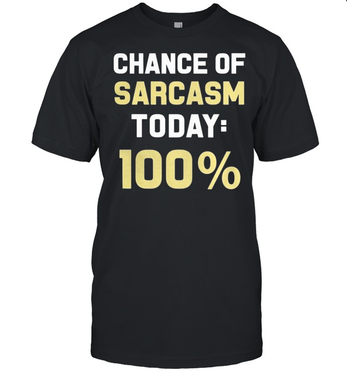 Chance Of Sarcasm Today 100 shirt