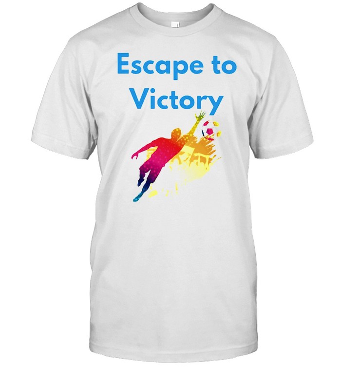 Escape to victory shirt