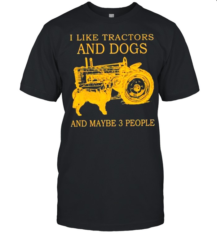 I Like Tractors And Dogs And Maybe 3 People Shirt