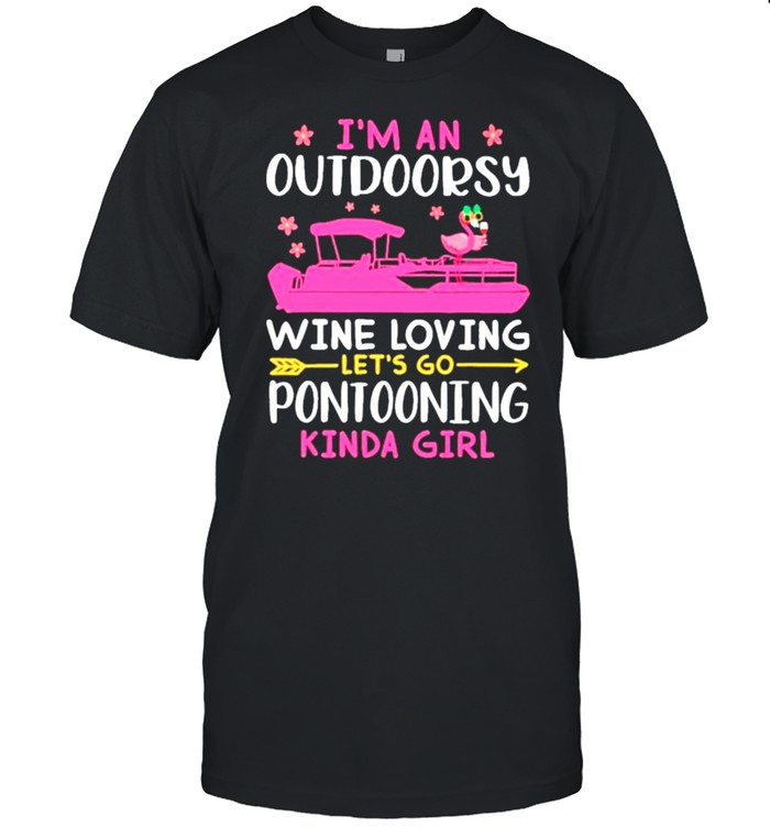 I’m An Outdoorsy Wine Loving Let’s Go Pontooning Kinda Girl Shirt