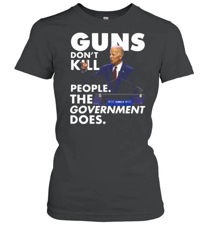 Joe Biden Guns Don’t Kill People The Government Does T-shirt Classic Women's T-shirt