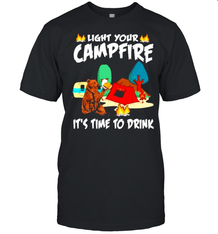 Light Your Campfire It’s Time To Drink Bear Shirt