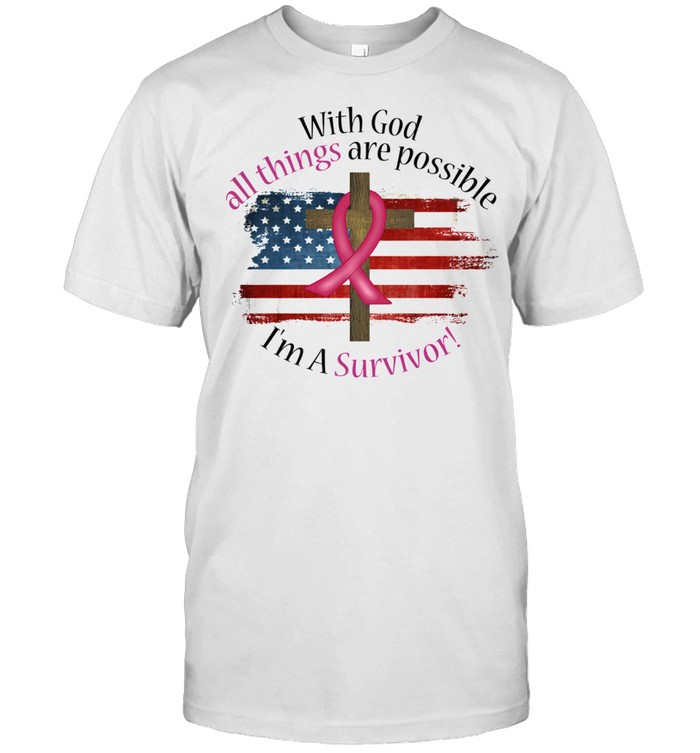 With God all things are possible Im a survivor Breast Cancer American flag shirt