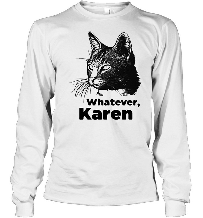 Black Cat Whatever Karen T-shirt Long Sleeved T-shirt