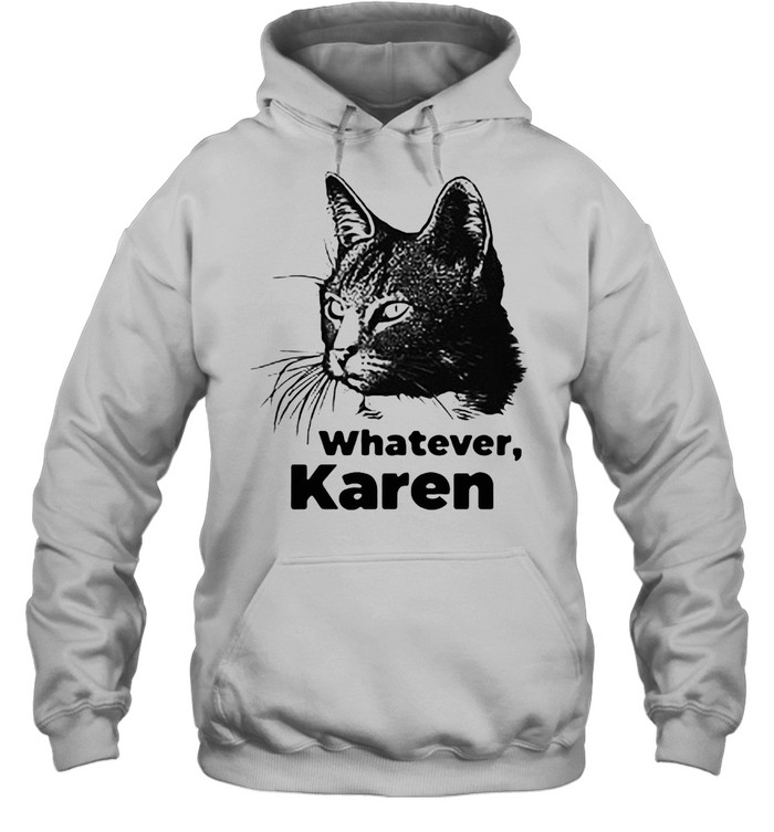 Black Cat Whatever Karen T-shirt Unisex Hoodie
