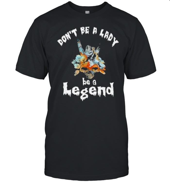 Don’t Be A Lady Be A Legend Skull Flower  Classic Men's T-shirt