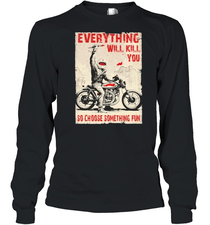 Everything will kill you so choose something fun shirt Long Sleeved T-shirt