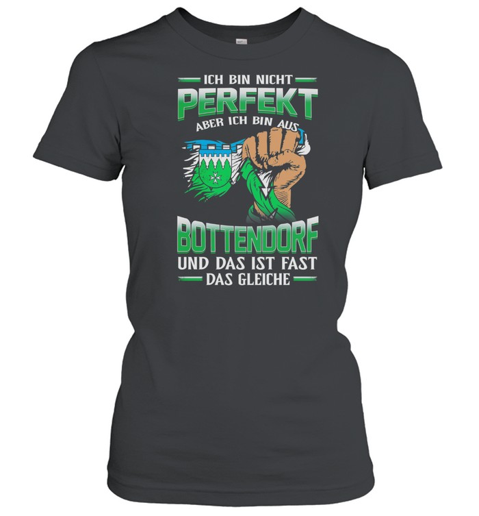 Ich Bin Nicht Perfekt Aber Ich Bin Aus Bottendorf Und Das Ist Fast Das Gleiche shirt Classic Women's T-shirt