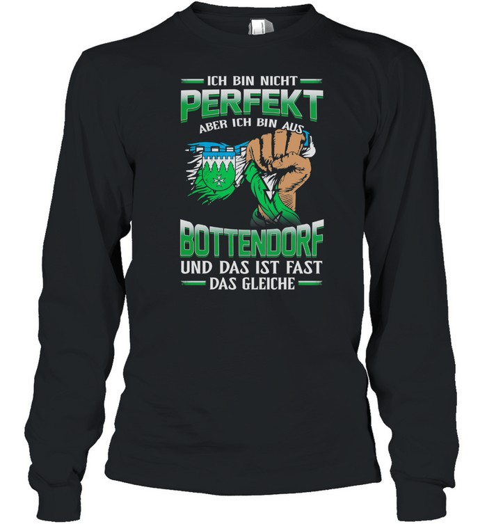 Ich Bin Nicht Perfekt Aber Ich Bin Aus Bottendorf Und Das Ist Fast Das Gleiche shirt Long Sleeved T-shirt