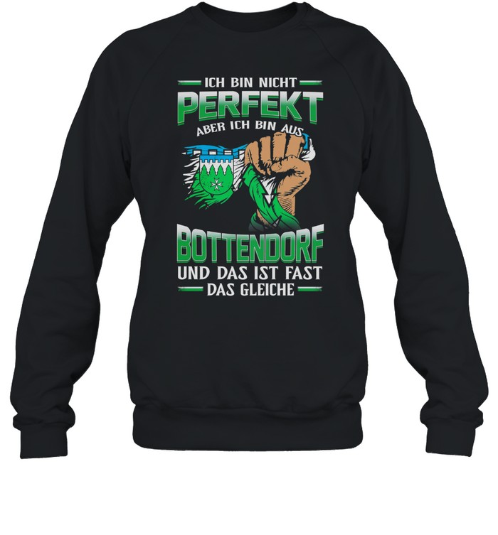 Ich Bin Nicht Perfekt Aber Ich Bin Aus Bottendorf Und Das Ist Fast Das Gleiche shirt Unisex Sweatshirt