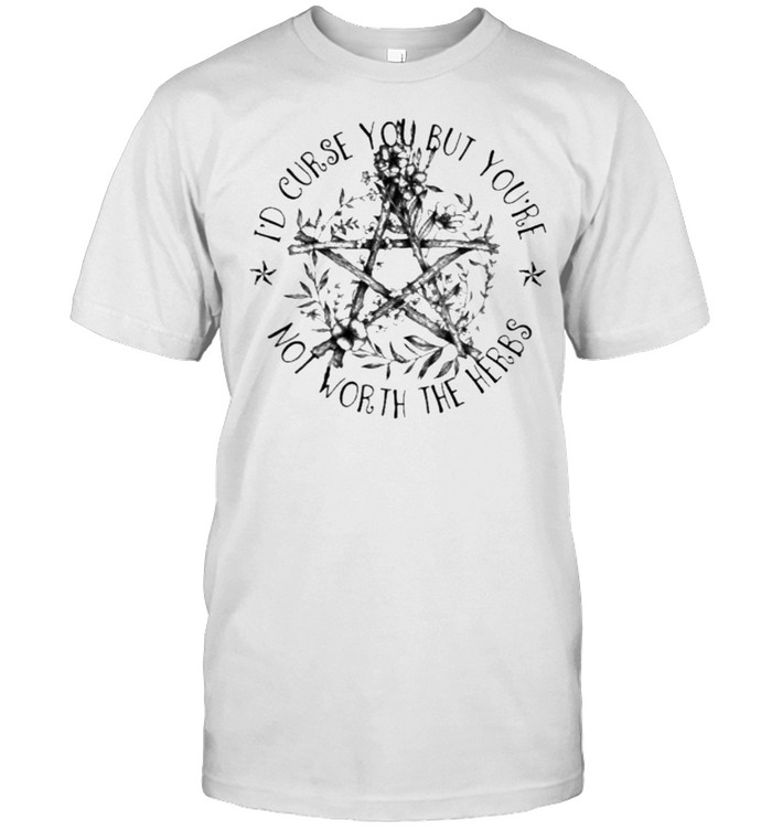 I’d Cure You But You’re Not Worth The Herbs Witch  Classic Men's T-shirt