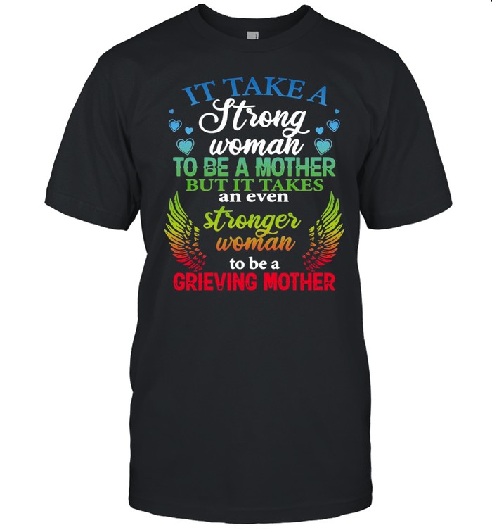 It Take A Strong Woman To Be A Mother But It Takes An Even Strong Woman To Be A Grieving Mother T-shirt