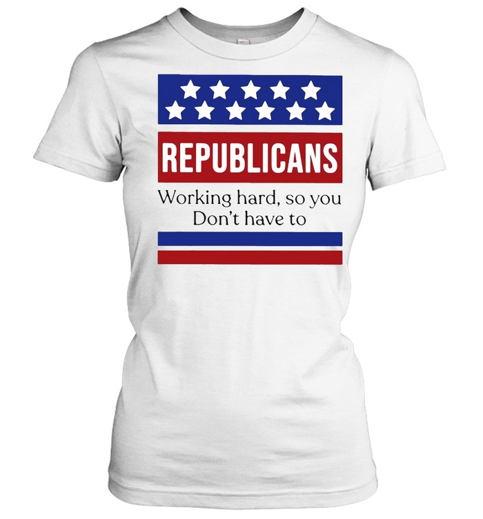 Republicans Working Hard So You Don’t Have To T-shirt Classic Women's T-shirt
