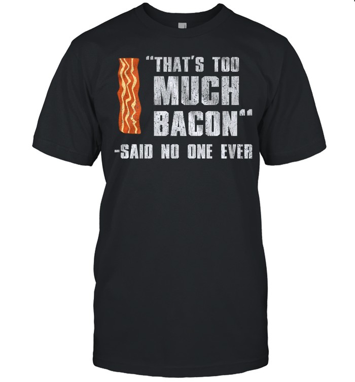 Thats too much bacon said no one ever shirt Classic Men's T-shirt