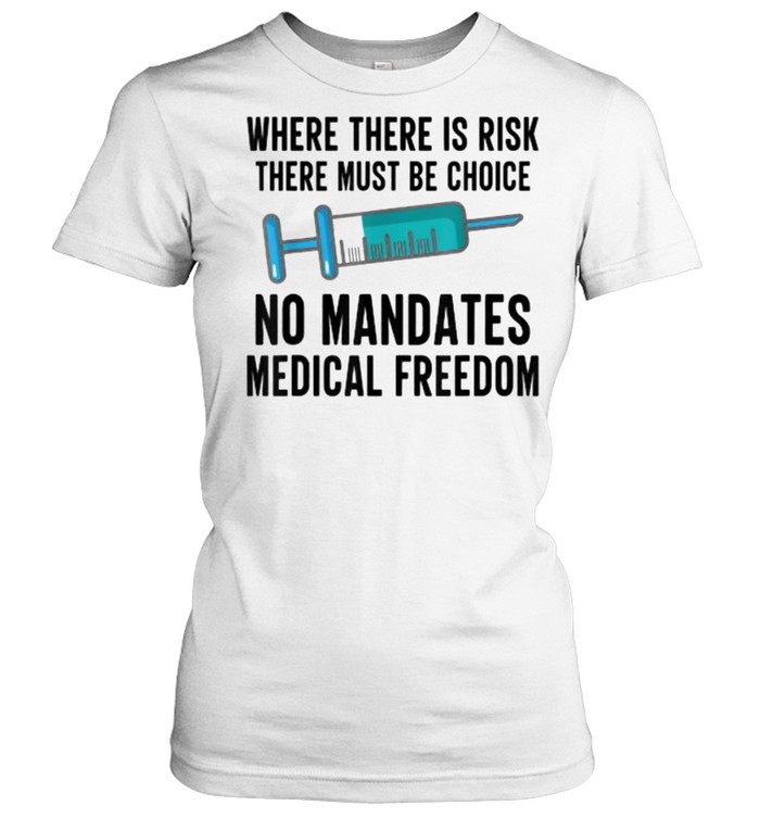 Where There Is Risk There Must Be Choice Vaccine Medical Freedom No Mandates Anti-Vax T- Classic Women's T-shirt