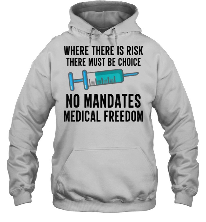 Where There Is Risk There Must Be Choice Vaccine Medical Freedom No Mandates Anti-Vax T- Unisex Hoodie